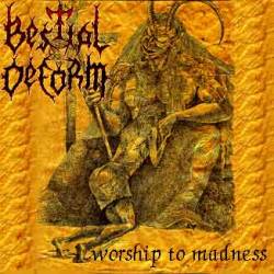 Bestial Deform : Worship to Madness